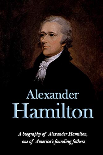 Alexander Hamilton: A biography of Alexander Hamilton, one of America's founding fathers