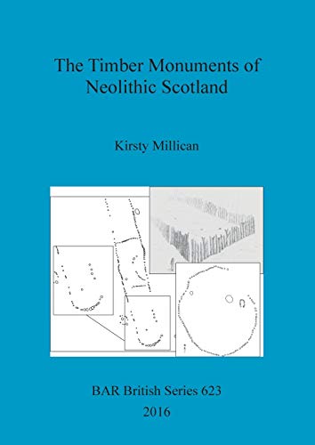 The Timber Monuments of Neolithic Scotland (BAR British, Band 623)