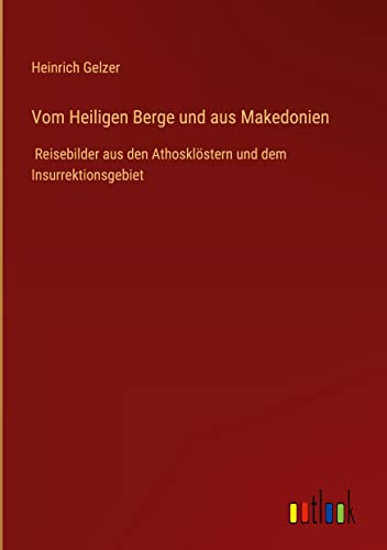 Vom Heiligen Berge und aus Makedonien: Reisebilder aus den Athosklöstern und dem Insurrektionsgebiet