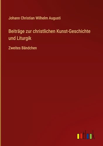 Beiträge zur christlichen Kunst-Geschichte und Liturgik: Zweites Bändchen