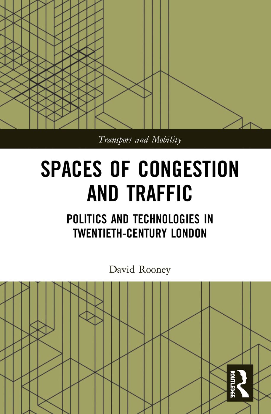 Spaces of Congestion and Traffic: Politics and Technologies in Twentieth-Century London (Transport and Mobility)