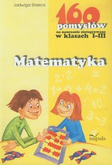 Matematyka 160 pomyslow na nauczanie zintegrowane w klasach 1-3