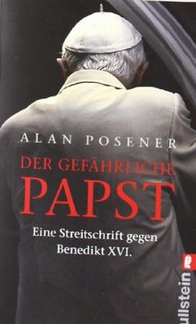 Der gefährliche Papst: Eine Streitschrift gegen Benedikt XVI