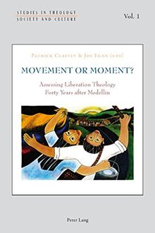Movement or Moment?: Assessing Liberation Theology Forty Years after Medellín (Studies in Theology, Society and Culture)