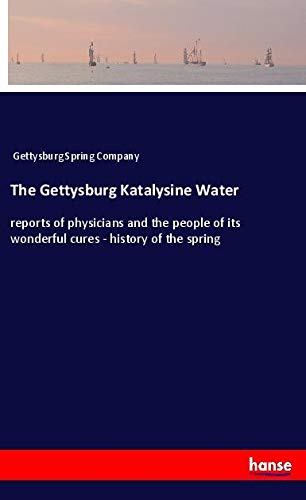 The Gettysburg Katalysine Water: reports of physicians and the people of its wonderful cures - history of the spring