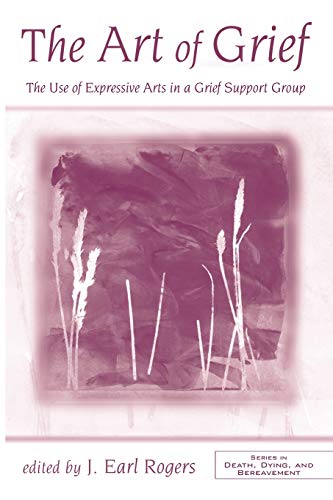The Art of Grief: The Use of Expressive Arts in a Grief Support Group (Death, Dying and Bereavement)