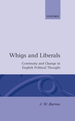 Whigs and Liberals: Continuity and Change in English Political Thought (Carlyle Lectures, 1985)