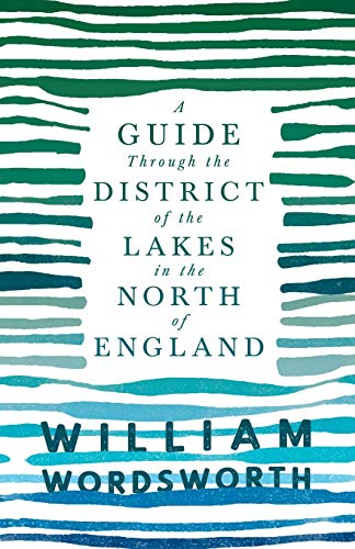 William Wordsworth A Guide Through The District Of The Lakes In The North Of England, With A Description Of The Scenery, For The Use Of Tourists And Residents