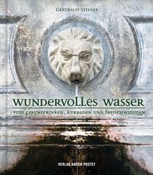 Wundervolles Wasser: Vom Gesundtrinken, Kurbaden und Freischwimmen