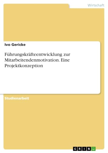 Führungskräfteentwicklung zur Mitarbeitendenmotivation. Eine Projektkonzeption