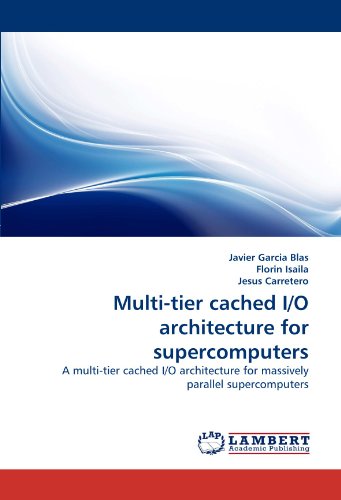 Multi-tier cached I/O architecture for supercomputers: A multi-tier cached I/O architecture for massively parallel supercomputers