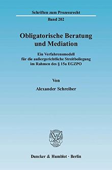 Obligatorische Beratung und Mediation.: Ein Verfahrensmodell für die außergerichtliche Streitbeilegung im Rahmen des § 15a EGZPO. (Schriften zum Prozessrecht)