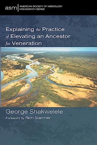 Explaining the Practice of Elevating an Ancestor for Veneration (American Society of Missiology Monograph Series, Band 59)