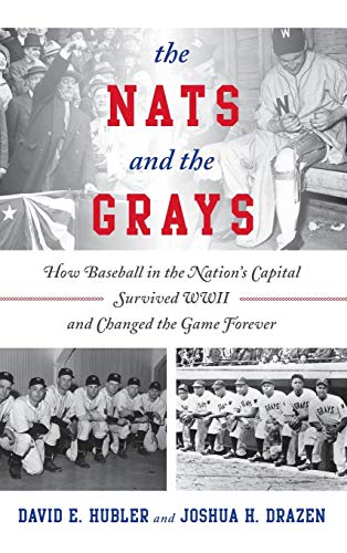 The Nats and the Grays: How Baseball in the Nation's Capital Survived WWII and Changed the Game Forever