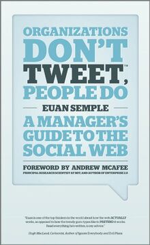 Organizations Don't Tweet, People Do: A Manager's Guide to the Social Web