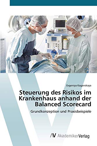 Steuerung des Risikos im Krankenhaus anhand der Balanced Scorecard: Grundkonzeption und Praxisbeispiele
