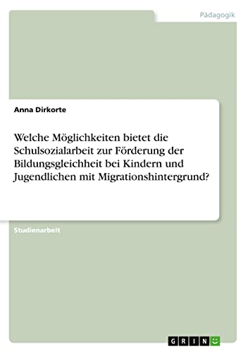 Welche Möglichkeiten bietet die Schulsozialarbeit zur Förderung der Bildungsgleichheit bei Kindern und Jugendlichen mit Migrationshintergrund?