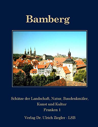 Bamberg: Schätze der Landschaft, Natur, Baudenkmäler, Kunst und Kultur. Franken I 1: Schätze der Landschaft, Natur, Baudenkmäler, Kunst und Kultur, Franken 1
