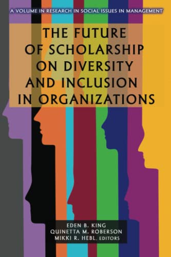 The Future of Scholarship on Diversity and Inclusion in Organizations (Research in Social Issues in Management)