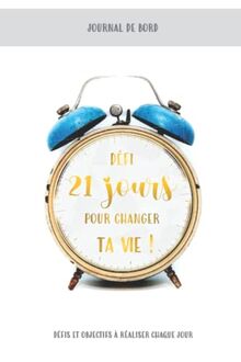 DÉFI - 21 JOURS POUR CHANGER TA VIE !: Journal de bord - Défis et objectifs à réaliser chaque jour