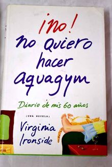 ¡No! no quiero hacer aquagym / No! I don't Want to do Aquagym: Diario de mis 60 años / Journal of my 60 years (Narrativa-Novela Femenina)