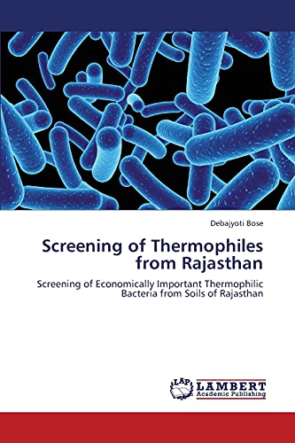 Screening of Thermophiles from Rajasthan: Screening of Economically Important Thermophilic Bacteria from Soils of Rajasthan