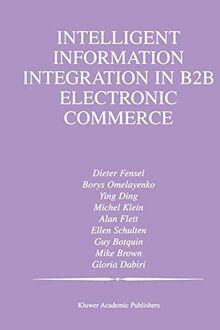 Intelligent Information Integration in B2B Electronic Commerce (The Springer International Series in Engineering and Computer Science, 710, Band 710)