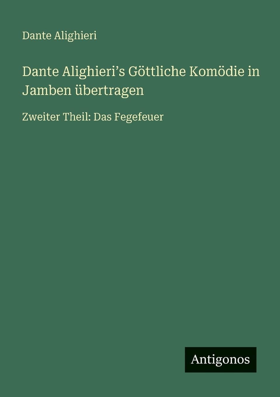 Dante Alighieri¿s Göttliche Komödie in Jamben übertragen: Zweiter Theil: Das Fegefeuer