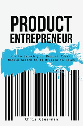 Product Entrepreneur: How to Launch your Product Idea: Napkin Sketch to $1 Million in Sales