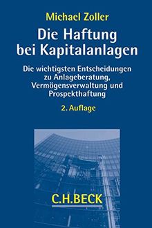 Die Haftung bei Kapitalanlagen: Die wichtigsten Entscheidungen zu Anlageberatung, Vermögensverwaltung und Prospekthaftung