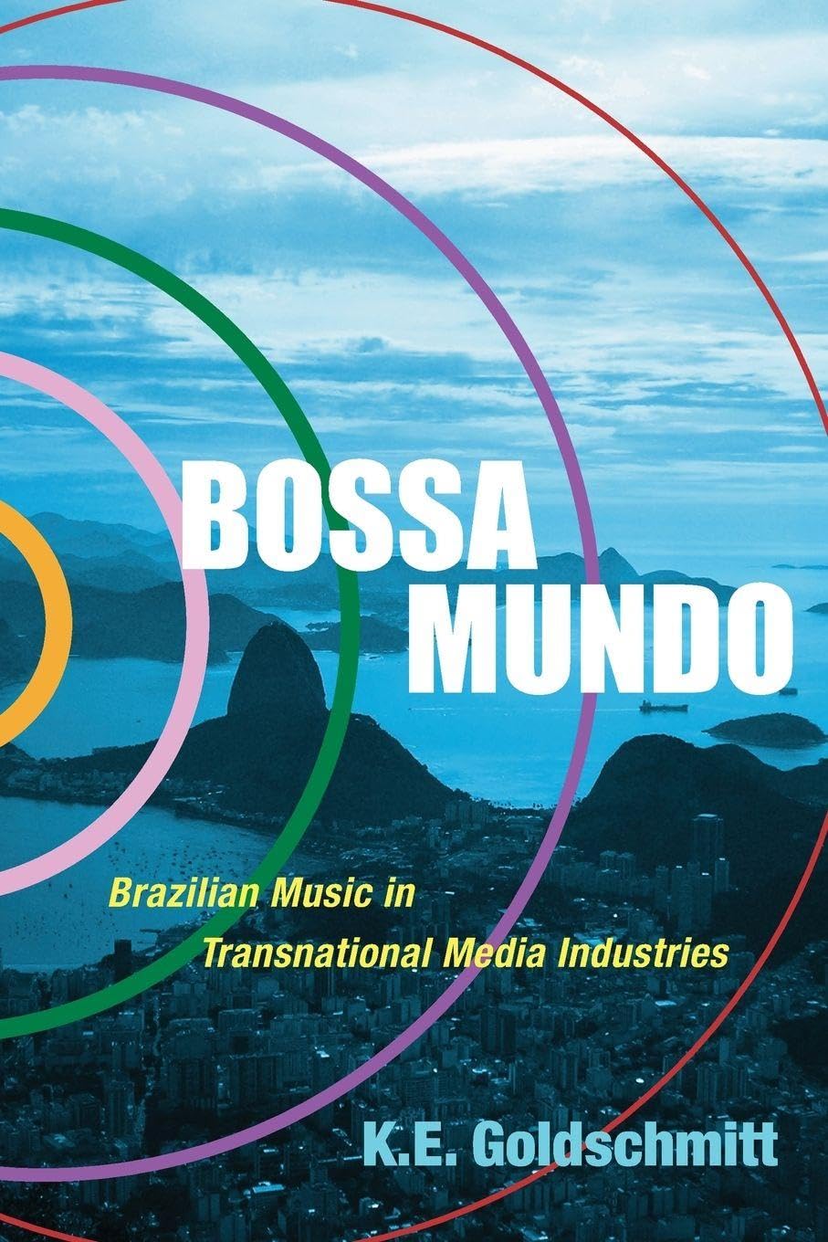 Bossa Mundo: Brazilian Music in Transnational Media Industries (Currents in Latin American & Iberian Music)