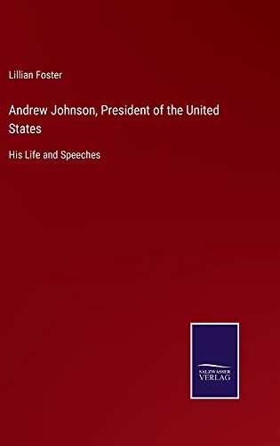 Andrew Johnson, President of the United States: His Life and Speeches