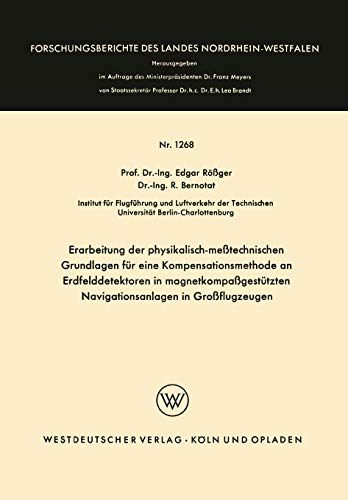 Erarbeitung der physikalisch-meßtechnischen Grundlagen für eine Kompensationsmethode an Erdfelddetektoren in magnetkompaßgestützten Navigationsanlagen ... Landes Nordrhein-Westfalen, 1268, Band 1268)