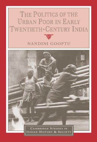 The Politics of the Urban Poor in Early Twentieth-Century India (Cambridge Studies in Indian History and Society, Band 8)
