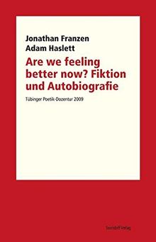 Are we feeling better now? Fiktion und Autobiografie: Tübinger Poetik Dozentur 2009