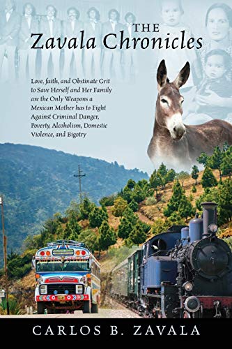 The Zavala Chronicles: Love, Faith, and Obstinate Grit to Save Herself and Her Family are the Only Weapons a Mexican Mother has to Fight Against ... Alcoholism, Domestic Violence, and Bigotry