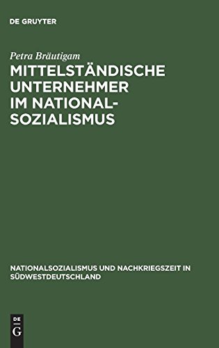 Mittelständische Unternehmer im Nationalsozialismus: Wirtschaftliche Entwicklungen und soziale Verhaltensweisen in der Schuh- und Lederindustrie ... Nachkriegszeit in Südwestdeutschland, Band 6)