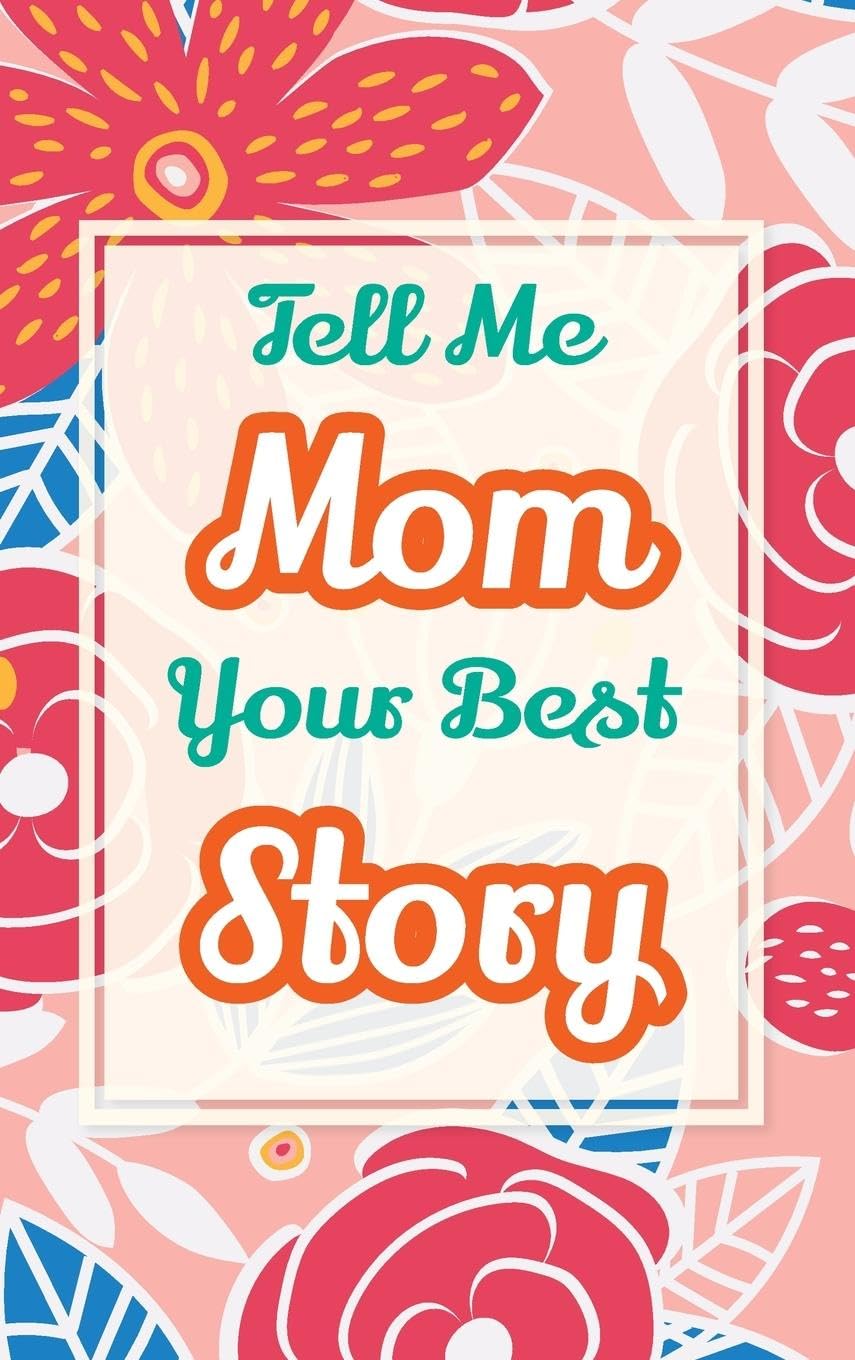 Tell Me, Mom, Your Best Story: A Family Keepsake Gift to Share a Mother's Story and Memories