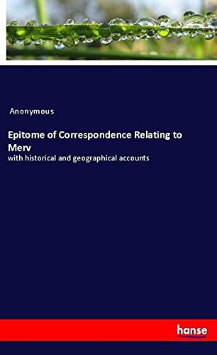 Epitome of Correspondence Relating to Merv: with historical and geographical accounts