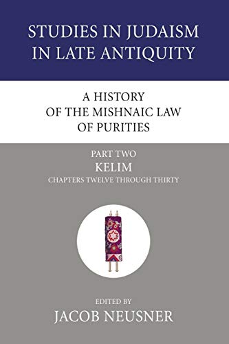 A History of the Mishnaic Law of Purities, Part 2: Kelim: Chapters Twelve Through Thirty (Studies in Judaism in Late Antiquity)