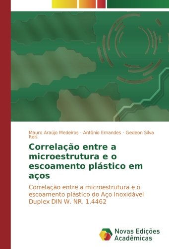Correlação entre a microestrutura e o escoamento plástico em aços: Correlação entre a microestrutura e o escoamento plástico do Aço Inoxidável Duplex DIN W. NR. 1.4462