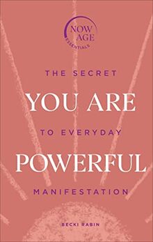 You Are Powerful: The Secret to Everyday Manifestation (Now Age series) (Now Age Essentials)