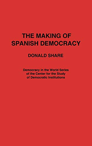 The Making of Spanish Democracy (Democracy in the World Series of the Center for the Study of Democratic insTitutions, Vol 1)
