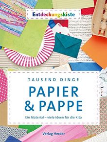 Tausend Dinge - Papier & Pappe: Ein Material - viele Ideen für die Kita. Entdeckungskiste