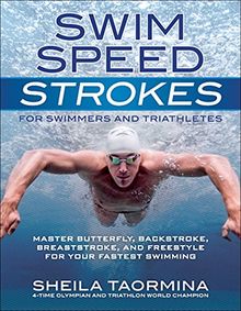 Swim Speed Strokes for Swimmers and Triathletes: Master Butterfly, Backstroke, Breaststroke, and Freestyle for Your Fastest Swimming