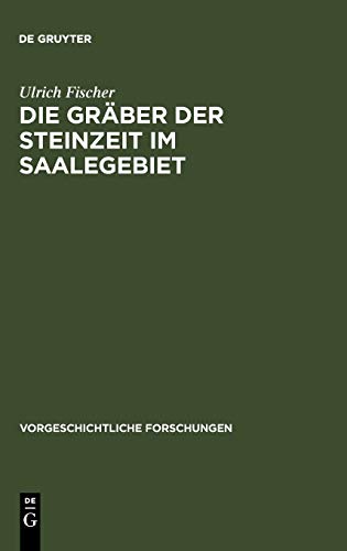 Die Gräber der Steinzeit im Saalegebiet: Studien über neolithische und frühbronzezeitliche Grab- und Bestattungsformen in Sachsen-Thüringen (Vorgeschichtliche Forschungen, Band 15)