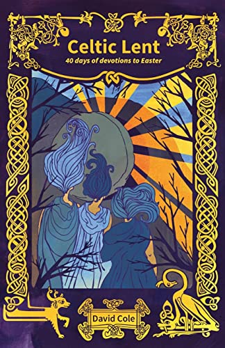 David Cole Celtic Lent, 40 Days Of Devotions To Easter