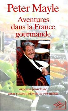 Aventures dans la France gourmande : avec ma fourchette, mon couteau et mon tire-bouchon