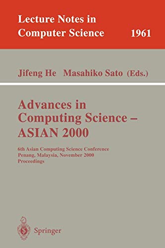 Advances in Computing Science - ASIAN 2000: 6th Asian Computing Science Conference Penang, Malaysia, November 25-27, 2000 Proceedings (Lecture Notes in Computer Science, 1961, Band 1961)