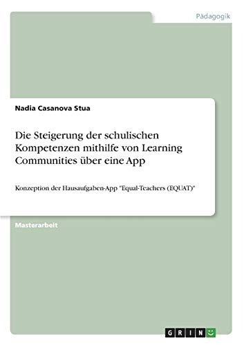 Die Steigerung der schulischen Kompetenzen mithilfe von Learning Communities über eine App: Konzeption der Hausaufgaben-App Equal-Teachers (EQUAT)